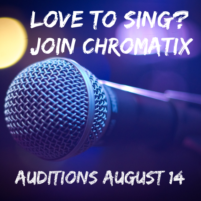 Love to sing? Join Chromatix. Auditions August 14